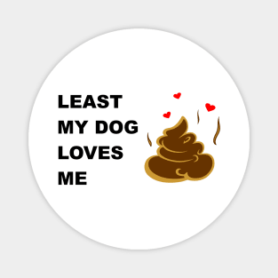 Least my dog loves me 4 Magnet